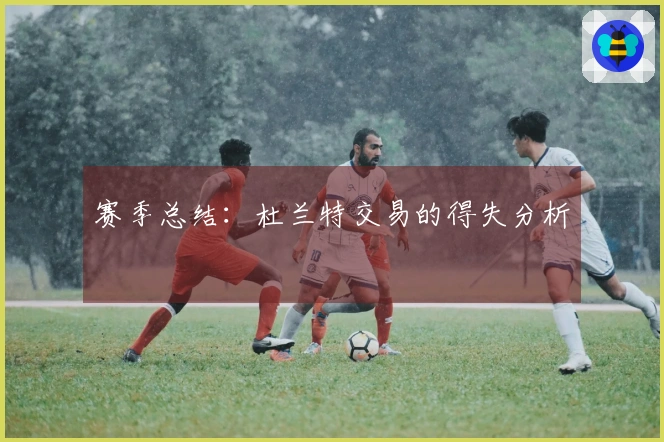 赛季总结：杜兰特交易的得失分析